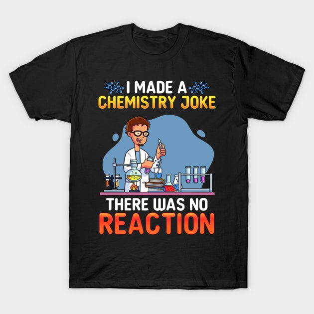 I Made A Chemistry Joke There Was No Reaction T-Shirt by biNutz